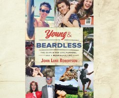 Young and Beardless: The Search for God, Purpose, and a Meaningful Life - Robertson, John Luke