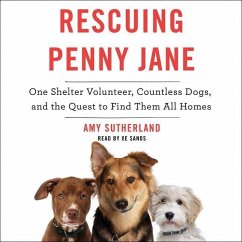 Rescuing Penny Jane: One Shelter Volunteer, Countless Dogs, and the Quest to Find Them All Homes - Sutherland, Amy