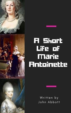 A Short Life of Marie Antoinette - Abbott, John