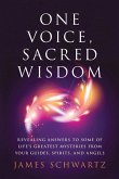 One Voice, Sacred Wisdom: Revealing Answers to Some of Life's Greatest Mysteries from Your Guides, Spirits and Angels