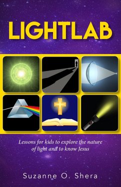 Lightlab: Lessons for Kids to Explore the Nature of Light and to Know Jesus - Shera, Suzanne