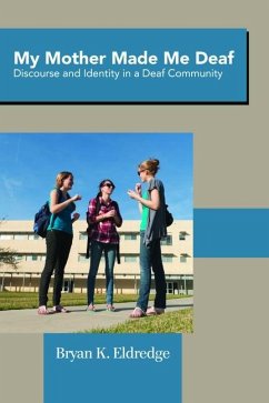 My Mother Made Me Deaf: Discourse and Identity in a Deaf Community - Eldredge, Bryan K.