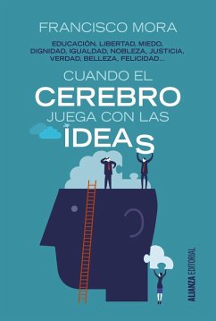 Cuando el cerebro juega con las ideas : educación, libertad, miedo, dignidad, igualdad-- - Mora, Francisco