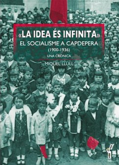 La idea és infinita : El socialisme a capdepera (1900-1936). Una crònica - Ginard i Féron, David; Flaquer Servera, Miquel