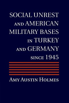Social Unrest and American Military Bases in Turkey and Germany since 1945 - Holmes, Amy Austin