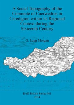 A Social Topography of the Commote of Caerwedros in Ceredigion within its Regional Context during the Sixteenth Century - Morgan, G. Lynn