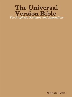 The Universal Version Bible The Prophetic Scripture and Appendixes - Petri, William
