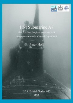 HM Submarine A7: An Archaeological Assessment. A report on the results of the A7 Project 2014 - Holt, Peter