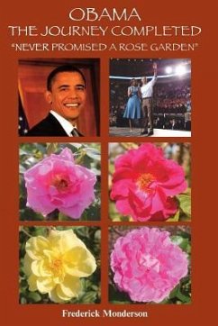 Obama The Journey Completed - Never Promised a Rose Garden: Never Promised a Rose Garden - Monderson, Frederick Michael