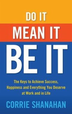 Do It, Mean It, Be It: The Keys to Achieve Success, Happiness and Everything You Deserve at Work and in Life - Shanahan, Corrie
