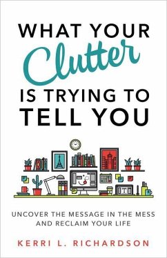 What Your Clutter Is Trying to Tell You - Richardson, Kerri L