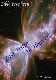 Bible Prophecy - Last Train to Heaven - Stone, P. B.