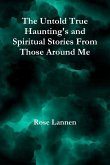 The Untold True Haunting's and Spiritual Stories From Those Around Me
