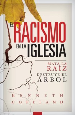 El Racismo En La Iglesia: Mata La Raiz, Destruye El Arbol - Copeland, Kenneth