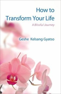 How to Transform Your Life: A Blissful Journey - Gyatso, Geshe Kelsang