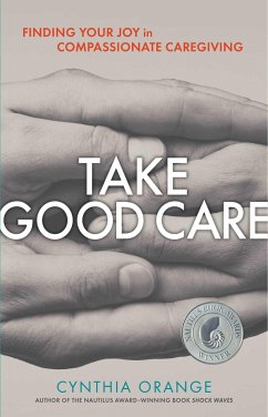 Take Good Care: Finding Your Joy in Compassionate Caregiving - Orange, Cynthia