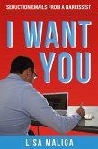 I Want You: Seduction Emails from a Narcissist (eBook, ePUB) I Want You: Seduction Emails from a Narcissist (eBook, ePUB)