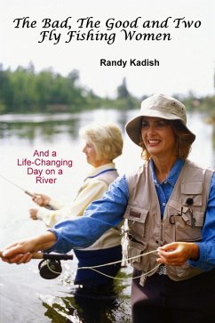 The Bad, The Good and Two Fly Fishing Women, and a Life-Changing Day on a River (eBook, ePUB) - Kadish, Randy