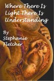 Where There is Light, There is Understanding (eBook, ePUB) Where There is Light, There is Understanding (eBook, ePUB)