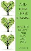 These Three Remain...Exploring Biblical Faith, Hope and Love (eBook, ePUB)