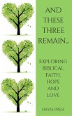 These Three Remain...Exploring Biblical Faith, Hope and Love (eBook, ePUB) These Three Remain...Exploring Biblical Faith, Hope and Love (eBook, ePUB)