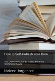 How to Self-Publish Your Book: The Ultimate Guide to ISBNs, Print and Worldwide Sales (eBook, ePUB)