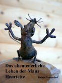 Das abenteuerliche Leben der Maus Henriette (eBook, ePUB)