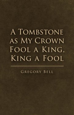 Tombstone as My Crown Fool a King, King a Fool (eBook, ePUB) - Bell, Gregory