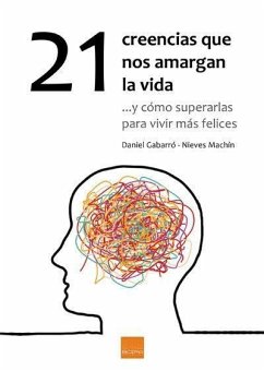 21 creencias que nos amargan la vida : -- y cómo superarlas para vivir más felices - Gabarró Berbegal, Daniel