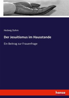 Der Jesuitismus im Hausstande: Ein Beitrag zur Frauenfrage Hedwig Dohm Author