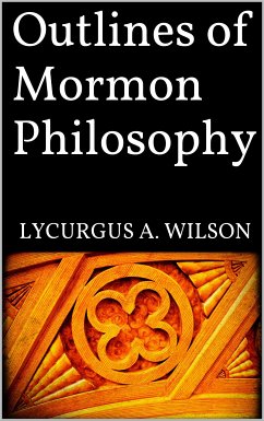 Outlines of Mormon Philosophy (eBook, ePUB) - A. Wilson, Lycurgus