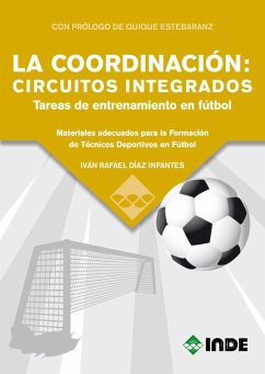 La coordinación : circuitos integrados : tareas de entrenamiento en fútbol : materiales adecuados para la formación de técnicos deportivos en fútbol - Díaz Infantes, Iván Rafael