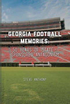 Georgia Football Memories - 50 Years of State-Sponsored Antagonism - Anthony, Steve