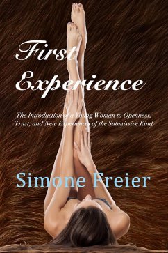 First Experience: The Introduction of a Young Woman to Openness, Trust, and New Experiences of the Submissive Kind (eBook, ePUB) - Freier, Simone