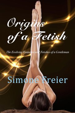 Origins of a Fetish: The Evolving Fantasies and Fetishes of a Gentleman (Experiences, #1) (eBook, ePUB) - Freier, Simone