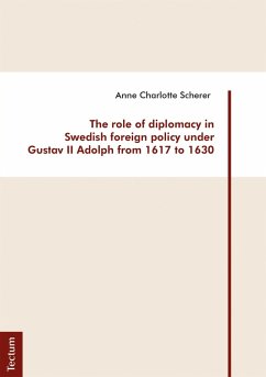 The role of diplomacy in Swedish foreign policy under Gustav II Adolph from 1617 to 1630 (eBook, PDF) - Scherer, Anne Charlotte