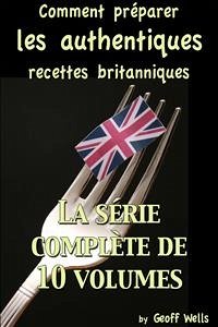 Comment Préparer Les Authentiques Recettes Britanniques - La Série Complète De 10 Volumes (eBook, ePUB) - Wells, Geoff