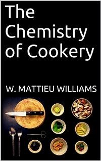 The Chemistry of Cookery (eBook, ePUB) - Mattieu Williams, W.