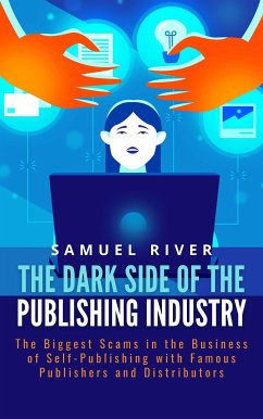 The Dark Side of the Publishing Industry: The Biggest Scams in the Business of Self-Publishing with Famous Publishers and Distributors (eBook, ePUB) - River, Samuel