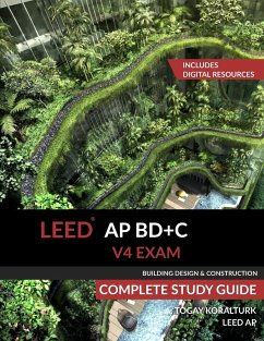 LEED AP BD+C V4 Exam Complete Study Guide (Building Design & Construction) - Koralturk, A. Togay