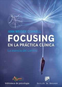 Focusing en la práctica clínica : la esencia del cambio - Cornel, Ann Weiser