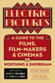 Electric Pictures: A Guide to the Films, Film-Makers & Cinemas of Worthing & Shoreham