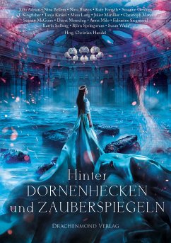 Hinter Dornenhecken und Zauberspiegeln (eBook, ePUB) - Handel, Christian; Kinkel, Tanja; Menschig, Diana; Marzi, Christoph; Milo, Anna; Siegmund, Fabienne; Solberg, Katrin; Springorum, Björn; Wade, Susan; Marillier, Juliet; Adrian, Julia; Gerdom, Susanne; Forsyth, Kate; Blazon, Nina; Mcguire, Seanan; Bellem, Nina; Lang, Mara; Kingfisher, T.