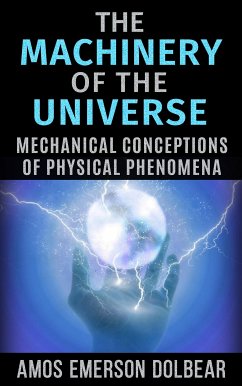 The Machinery of the Universe: Mechanical Conceptions of Physical Phenomena (eBook, ePUB) - Emerson Dolbear, Amos