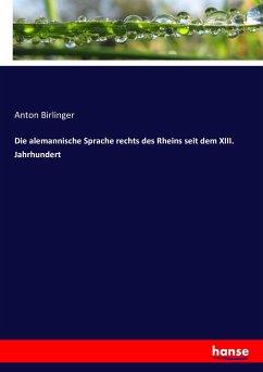 Die alemannische Sprache rechts des Rheins seit dem XIII. Jahrhundert - Birlinger, Anton