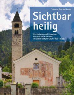 Sichtbar heilig - Entstehung und Funktion von Aussenmalereien im alten Bistum Chur 1150-1530 - Leoni, Simona Boscani