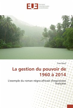 La gestion du pouvoir de 1960 à 2014 - Diouf, Yves