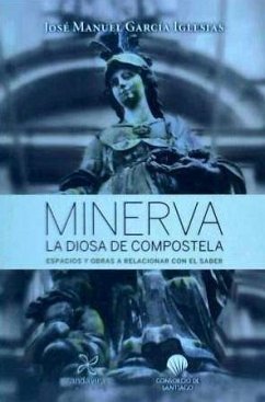 Minerva : la diosa de Compostela : espacios y obras a relacionar con el saber - García Iglesias, José Manuel