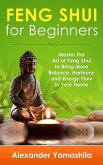 Feng Shui: For Beginners: Master the Art of Feng Shui to Bring In Your Home More Balance, Harmony and Energy Flow! (eBook, ePUB)