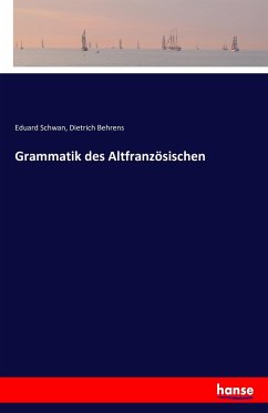 Grammatik des Altfranzösischen - Schwan, Eduard;Behrens, Dietrich